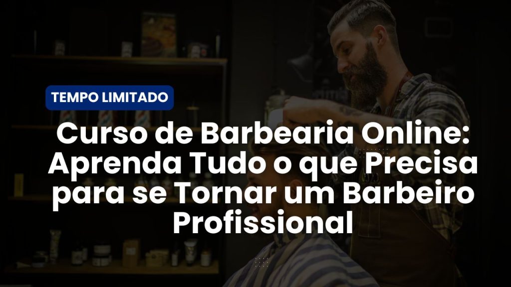 Curso de Barbearia Online: Aprenda Tudo o que Precisa para se Tornar um Barbeiro Profissional