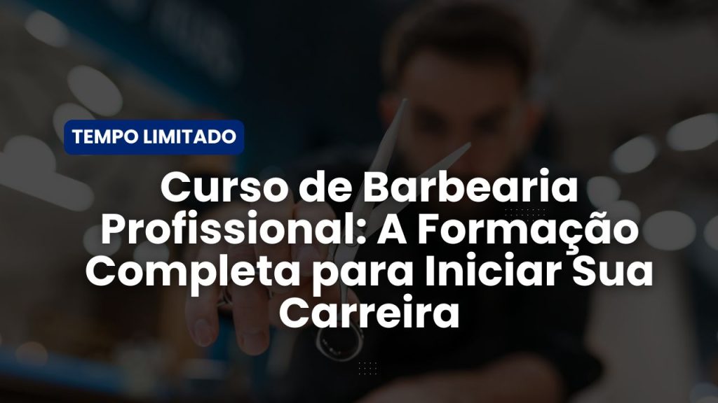 Curso de Barbearia Profissional: A Formação Completa para Iniciar Sua Carreira
