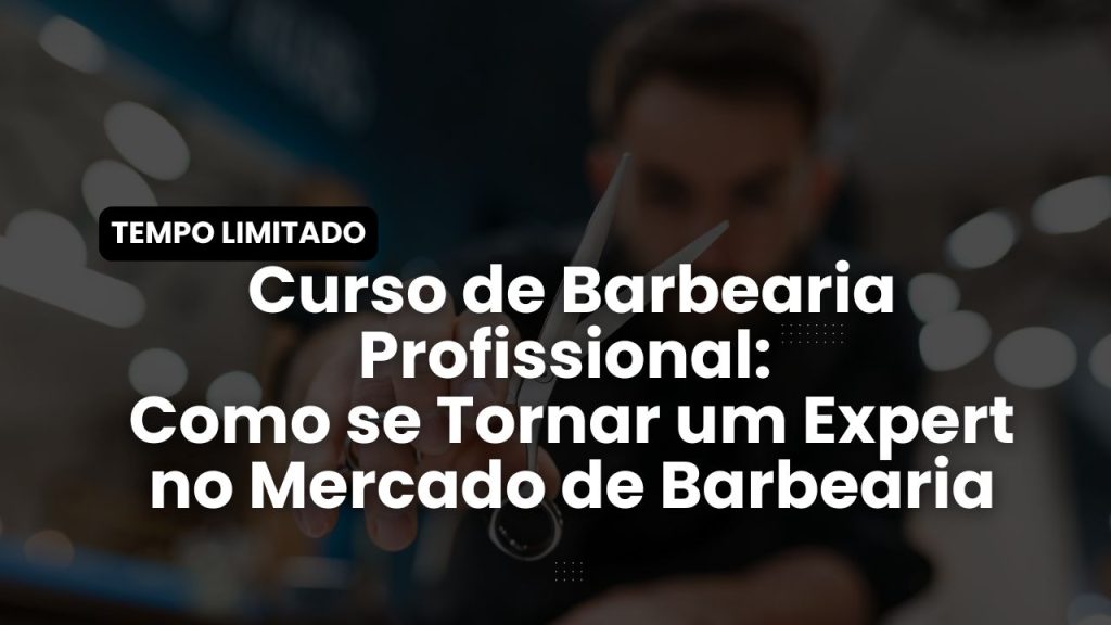 Curso de Barbearia Profissional: Como se Tornar um Expert no Mercado de Barbearia