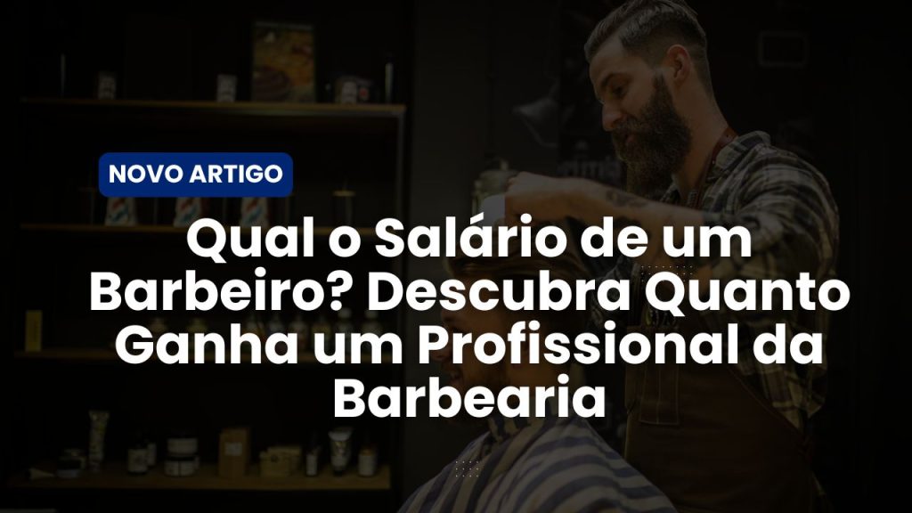 Qual o Salário de um Barbeiro? Descubra Quanto Ganha um Profissional da Barbearia